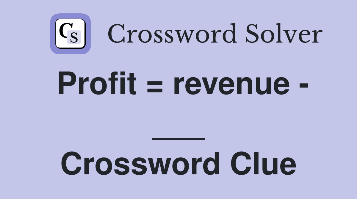 Profit = revenue ___ Crossword Clue Answers Crossword Solver